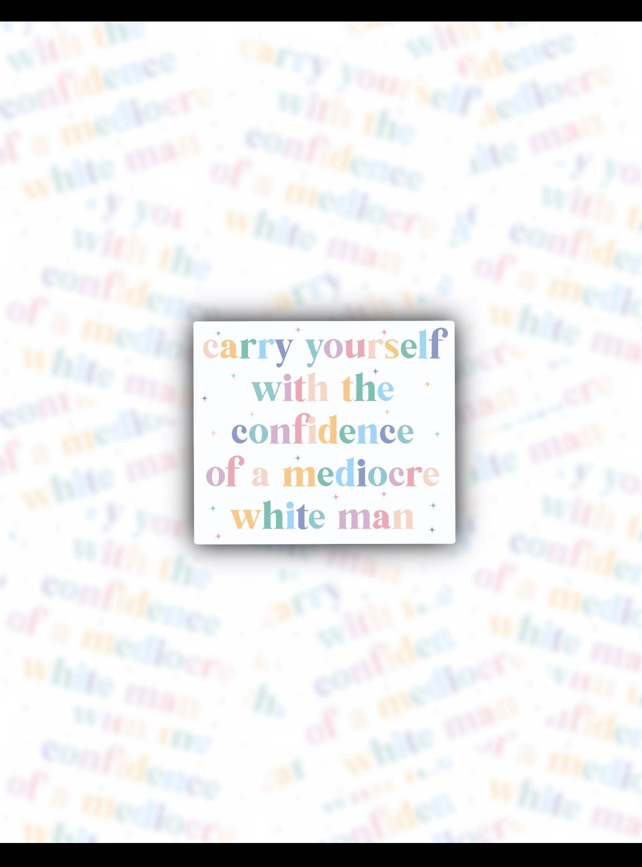 Carry Yourself With The Confidence of a Mediocre White Man Sticker